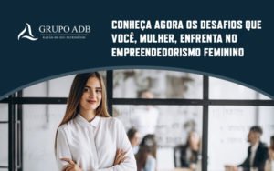 Conheça Agora Os Desafios Que Você, Mulher, Enfrenta No Empreendedorismo Feminino Blog (1) - Analítica do Brasil