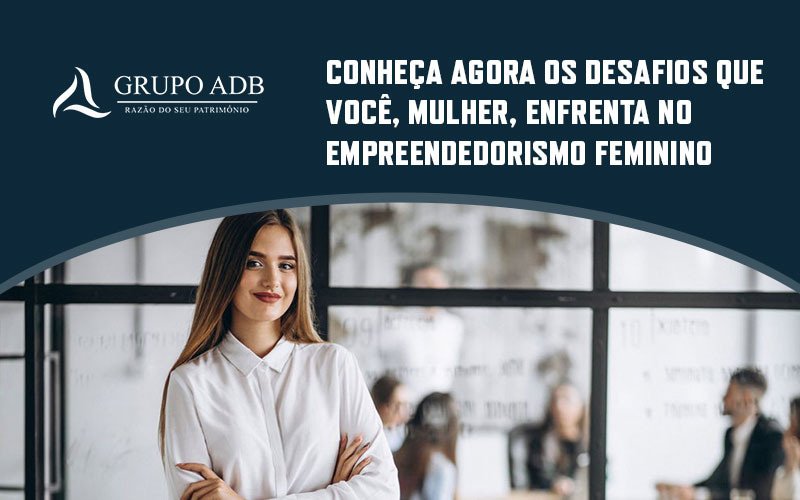 Conheça Agora Os Desafios Que Você, Mulher, Enfrenta No Empreendedorismo Feminino Blog (1) - Analítica Do Brasil